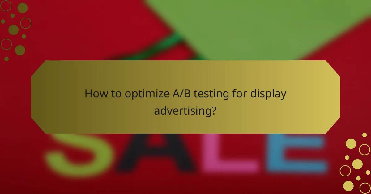 How to optimize A/B testing for display advertising?