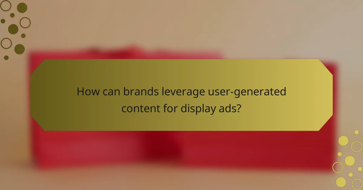 How can brands leverage user-generated content for display ads?