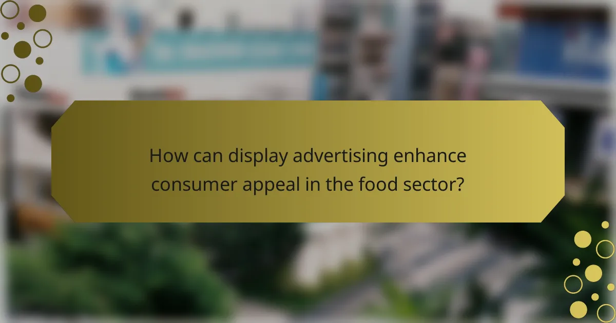 How can display advertising enhance consumer appeal in the food sector?
