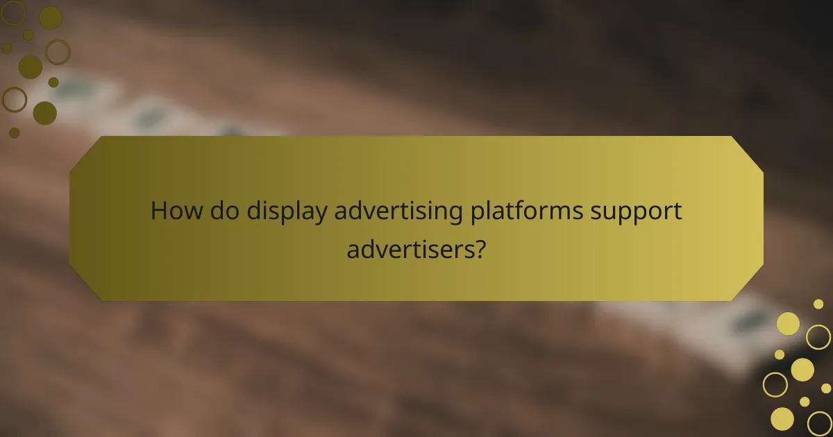 How do display advertising platforms support advertisers?