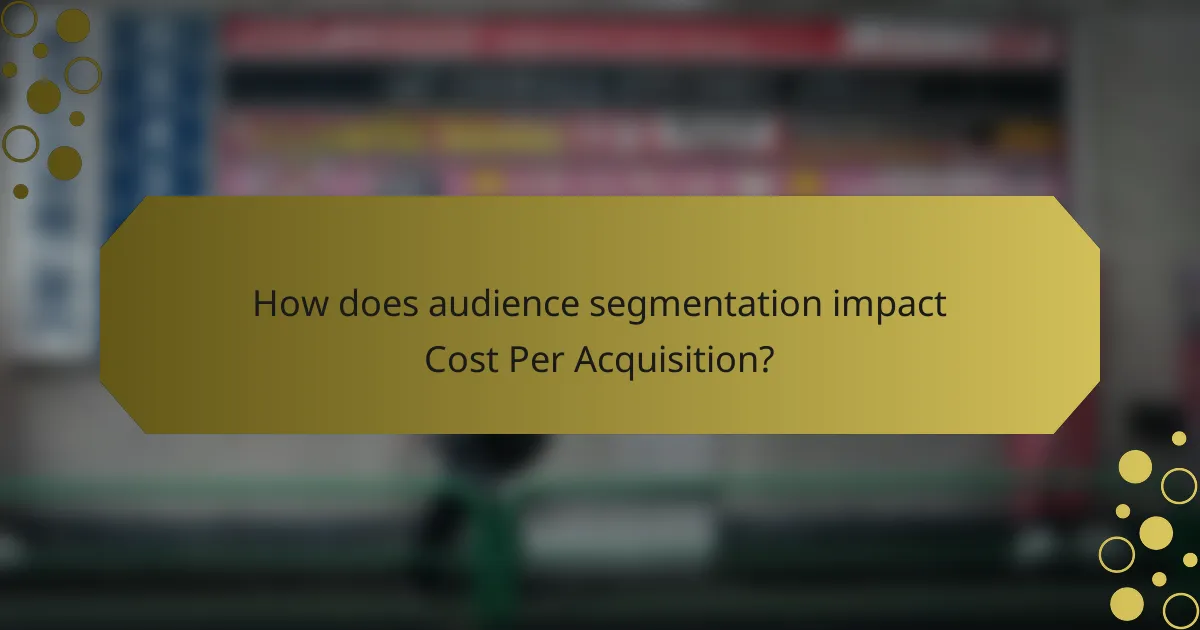 How does audience segmentation impact Cost Per Acquisition?