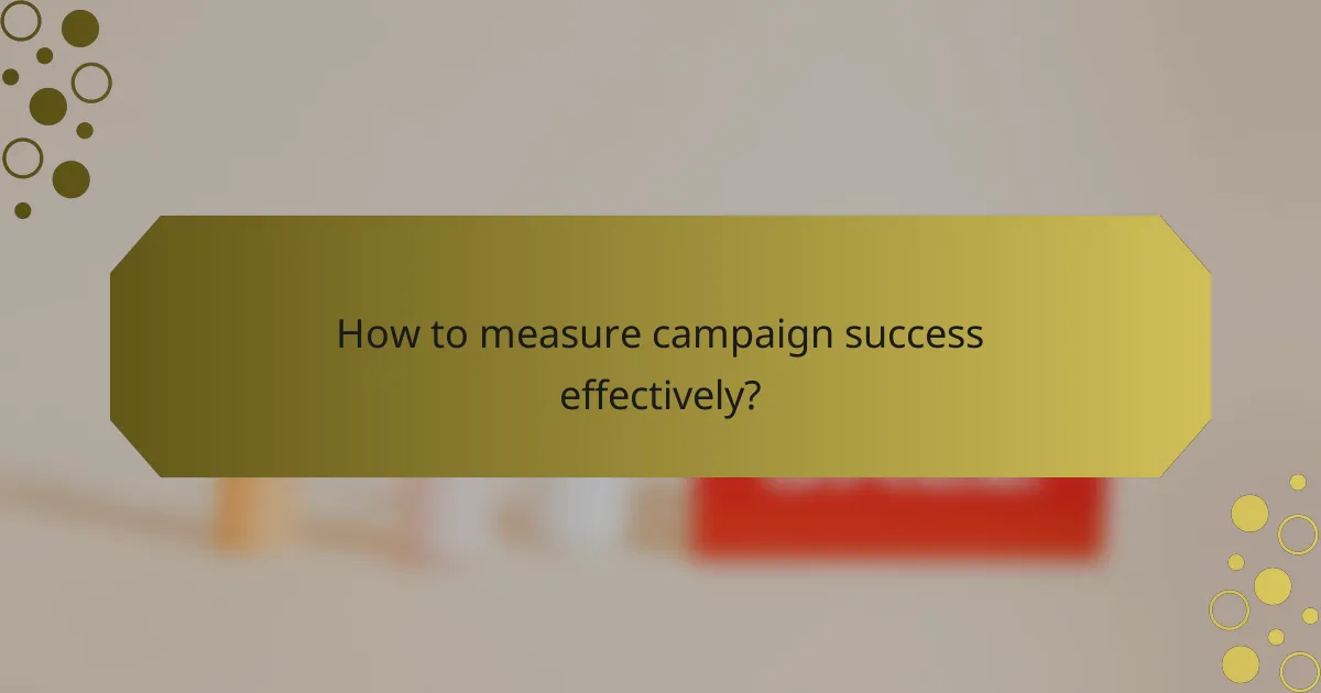How to measure campaign success effectively?