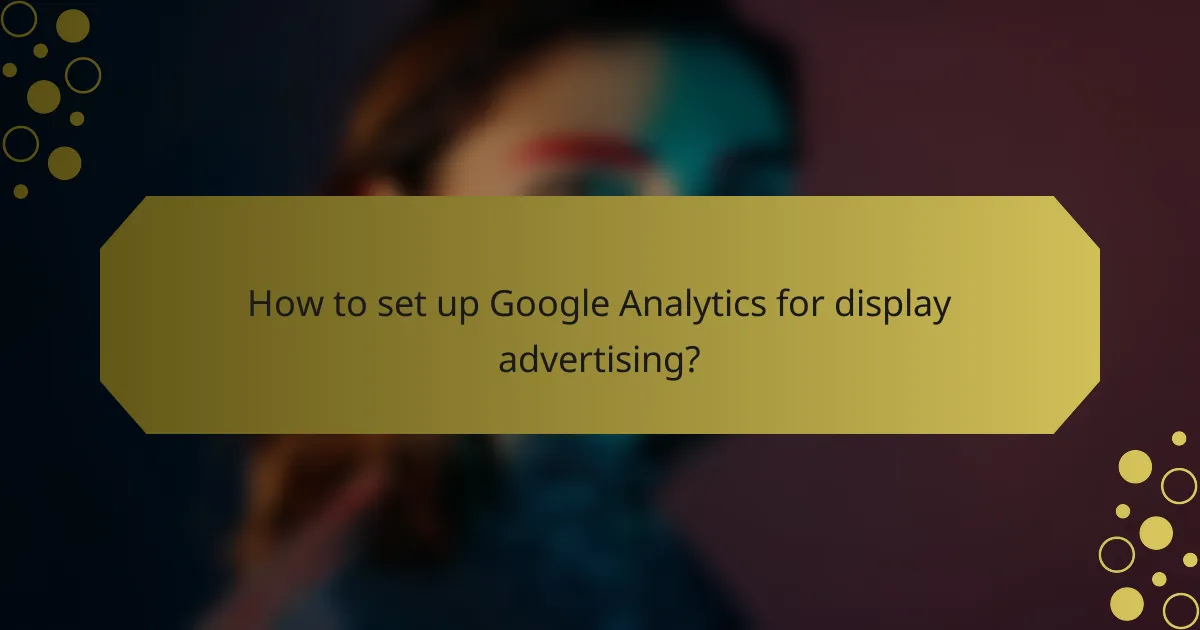 How to set up Google Analytics for display advertising?