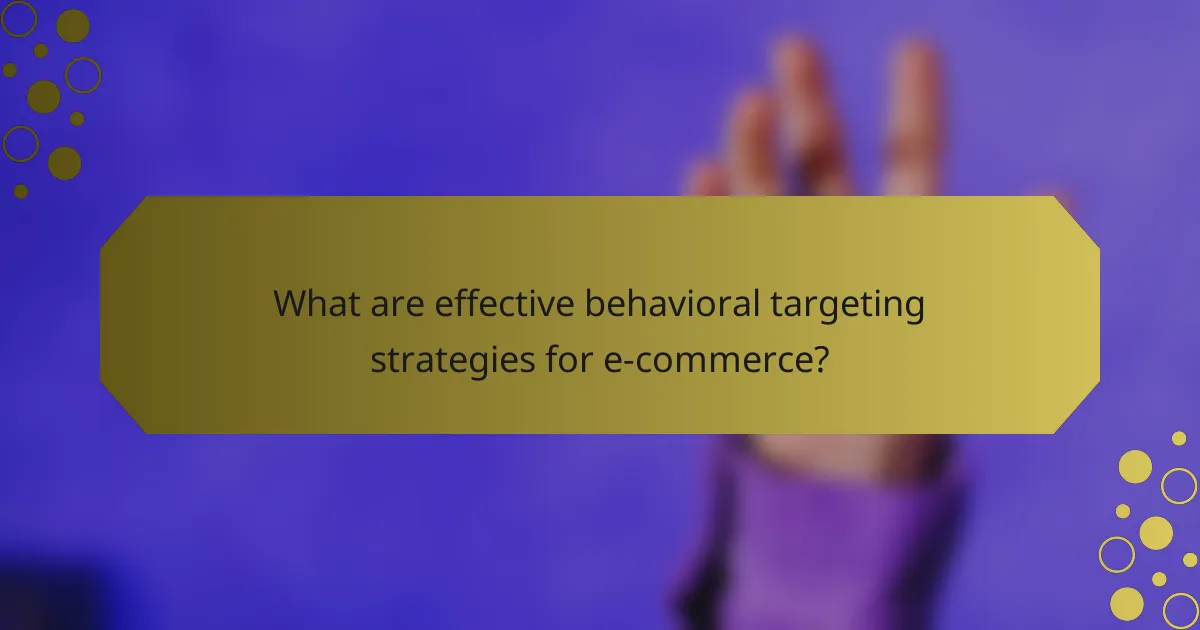 What are effective behavioral targeting strategies for e-commerce?
