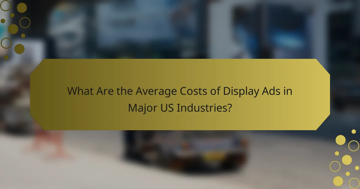 What Are the Average Costs of Display Ads in Major US Industries?
