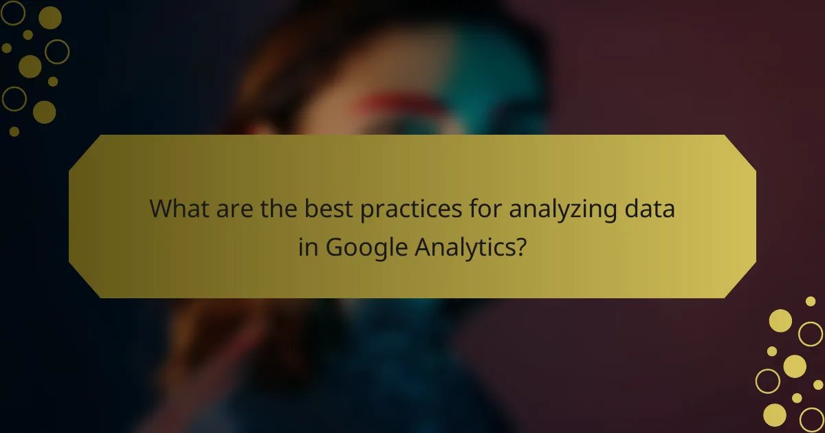 What are the best practices for analyzing data in Google Analytics?