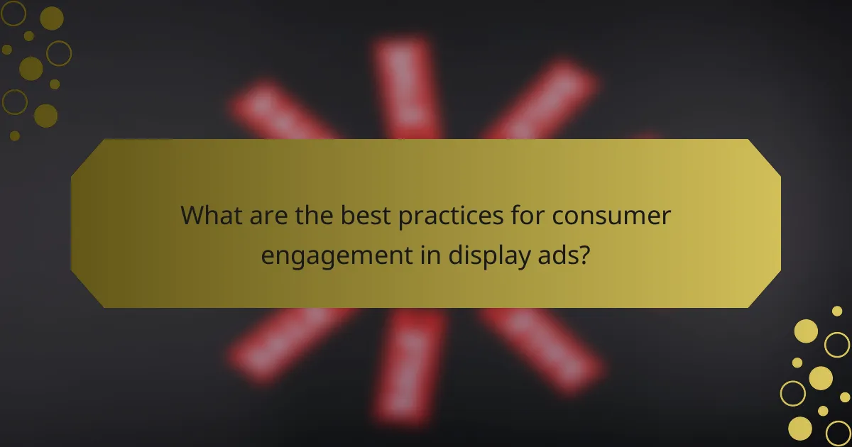 What are the best practices for consumer engagement in display ads?