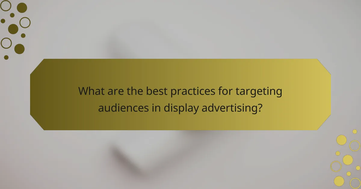 What are the best practices for targeting audiences in display advertising?