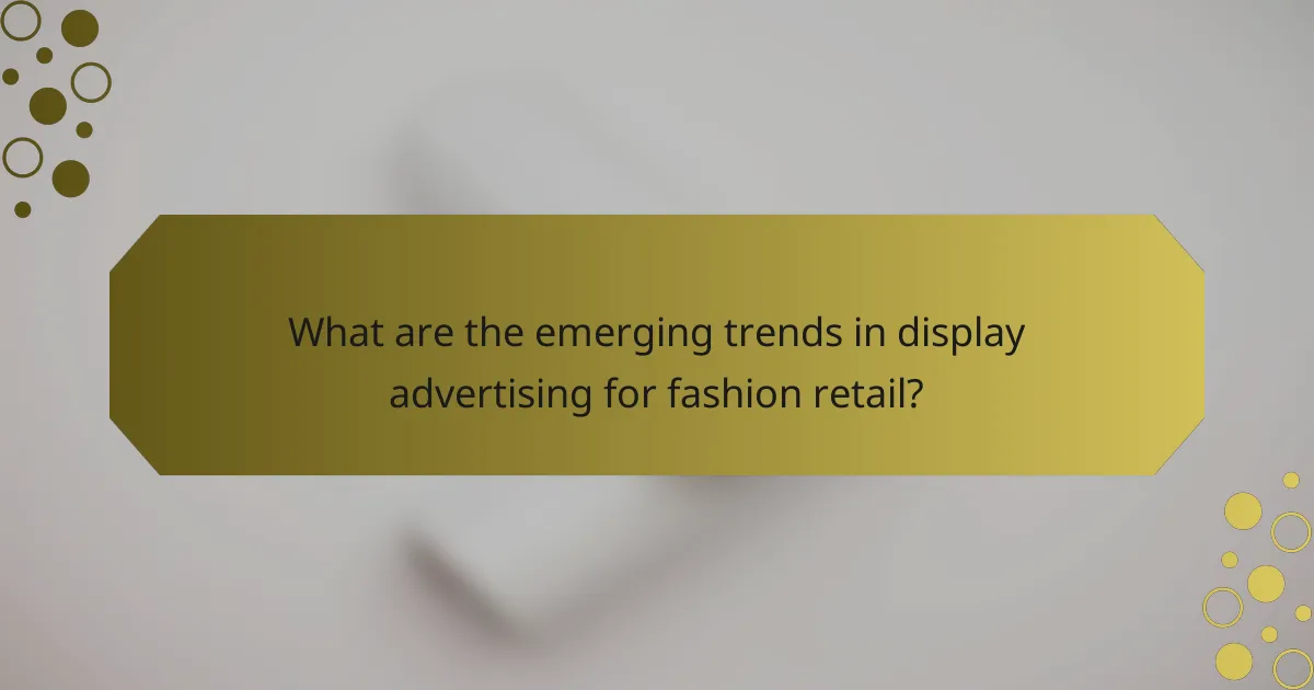 What are the emerging trends in display advertising for fashion retail?