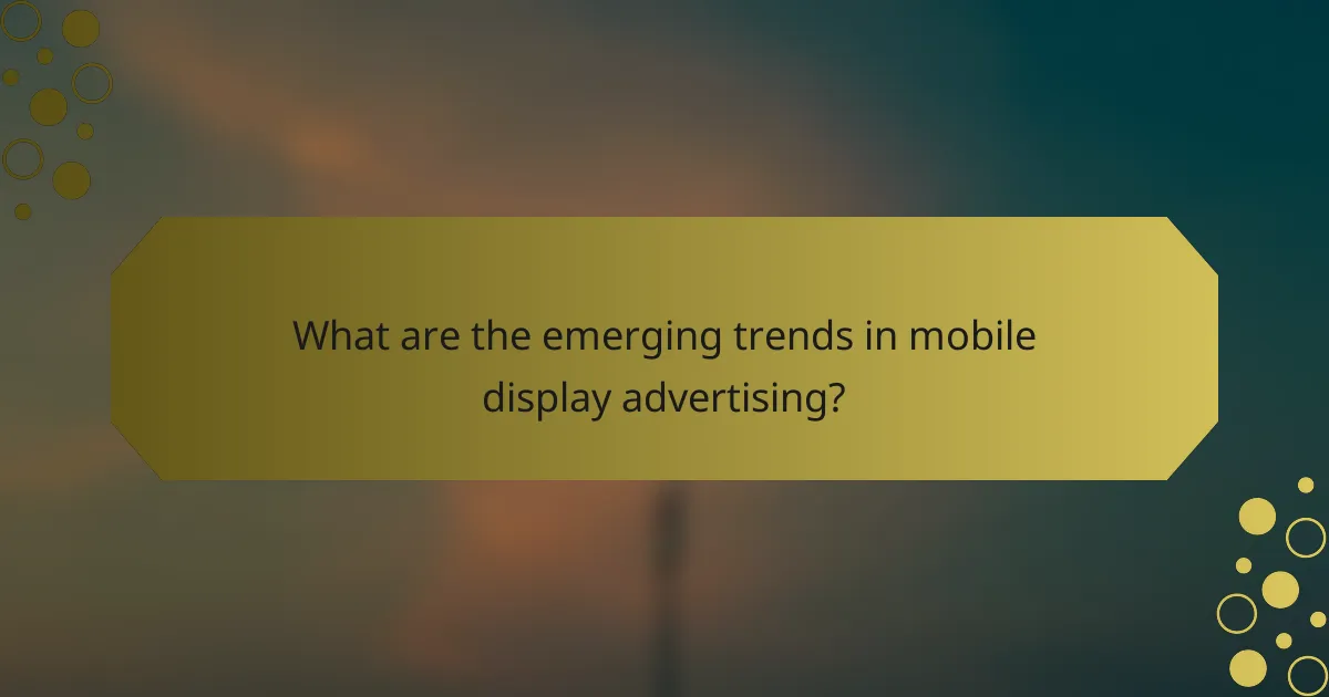 What are the emerging trends in mobile display advertising?