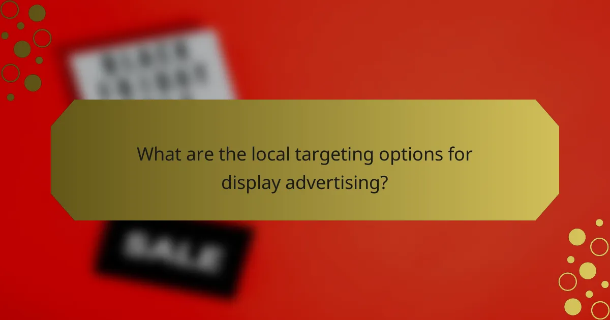 What are the local targeting options for display advertising?