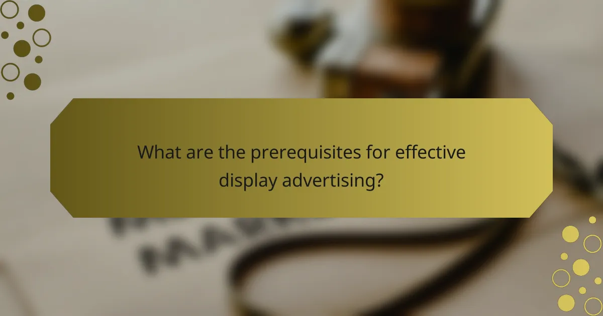 What are the prerequisites for effective display advertising?