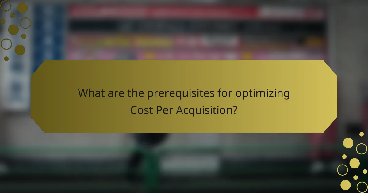 What are the prerequisites for optimizing Cost Per Acquisition?