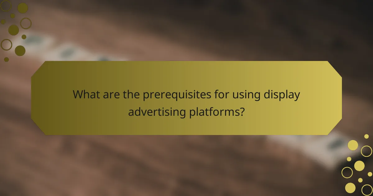 What are the prerequisites for using display advertising platforms?