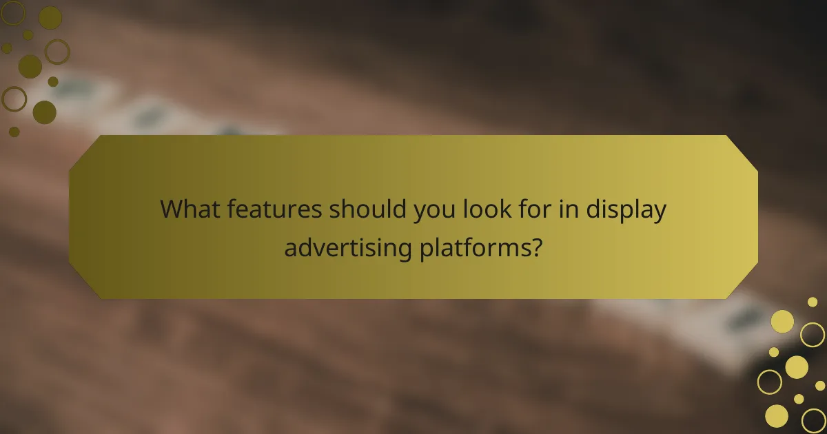 What features should you look for in display advertising platforms?