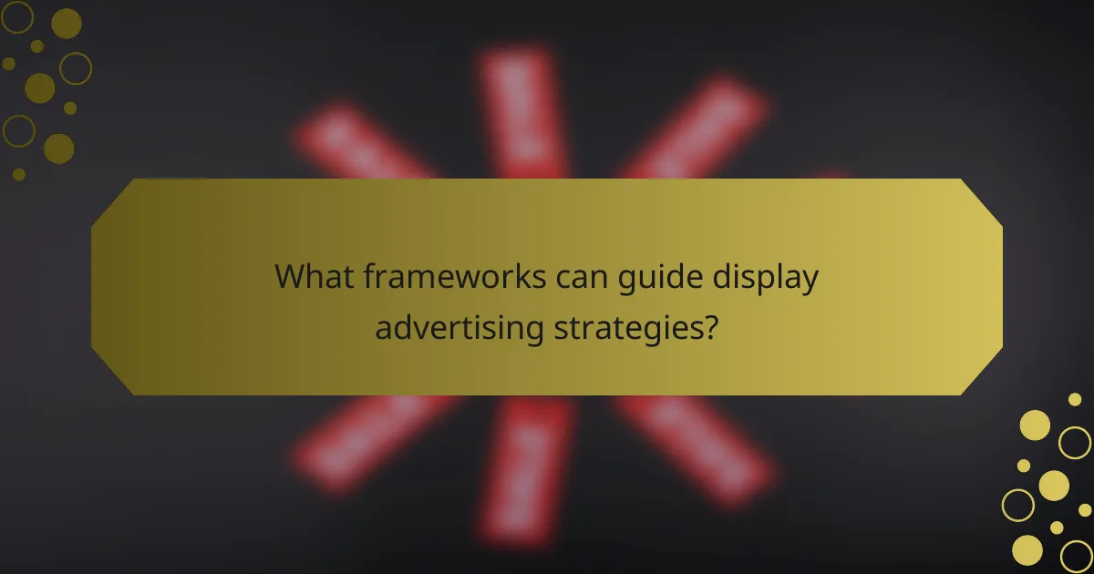 What frameworks can guide display advertising strategies?