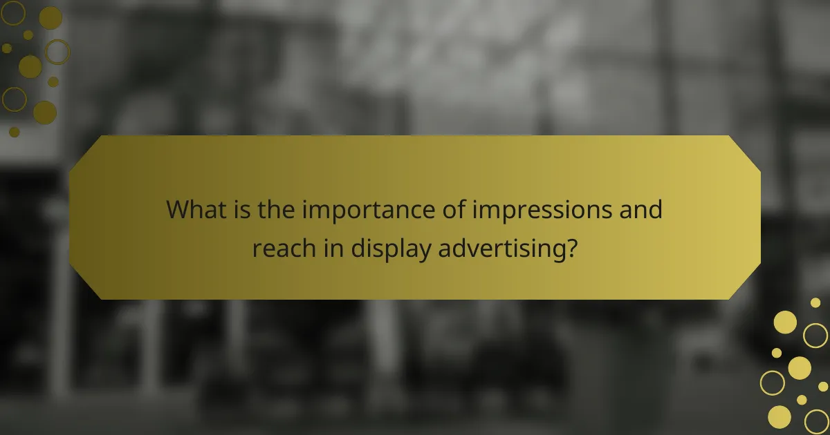 What is the importance of impressions and reach in display advertising?