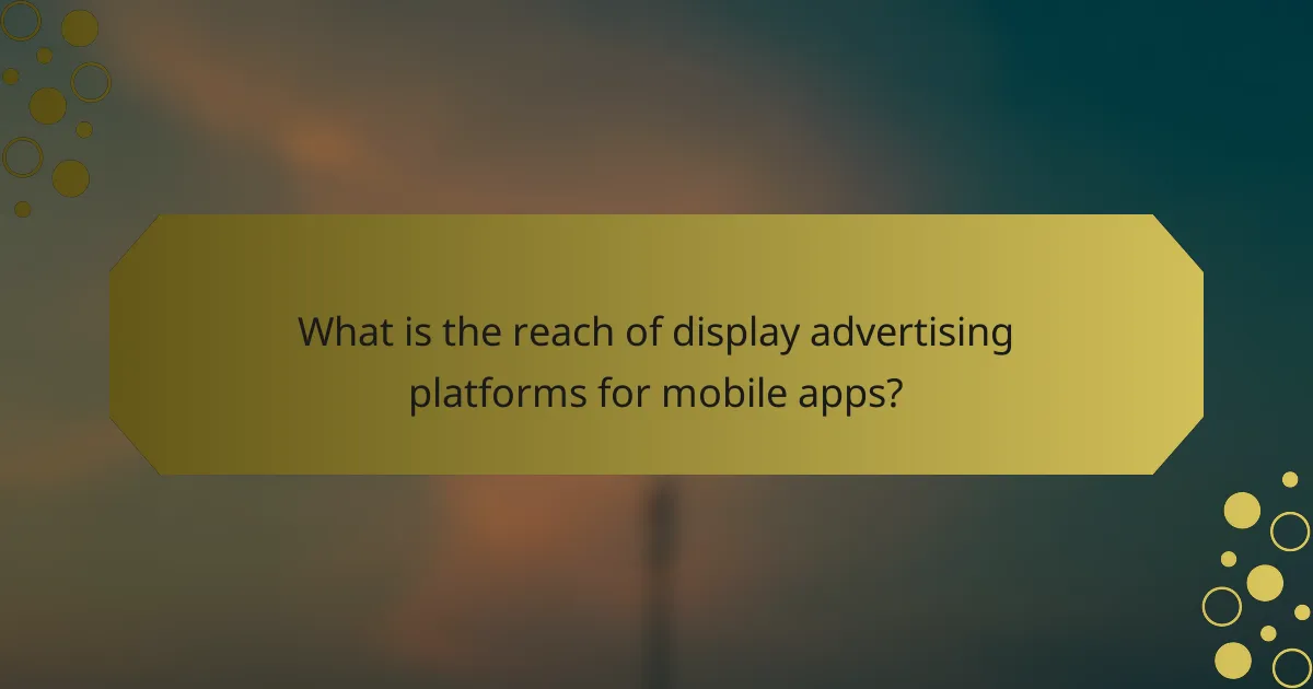 What is the reach of display advertising platforms for mobile apps?