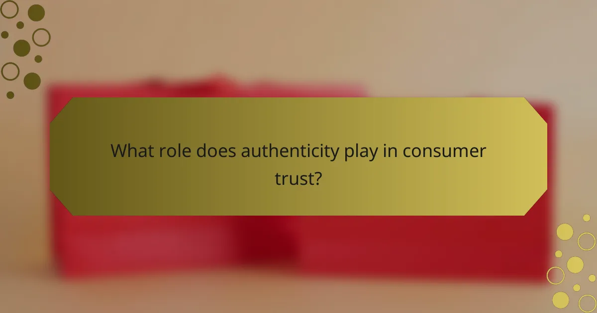 What role does authenticity play in consumer trust?