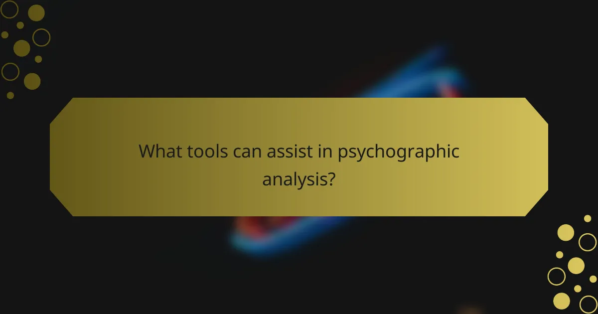 What tools can assist in psychographic analysis?