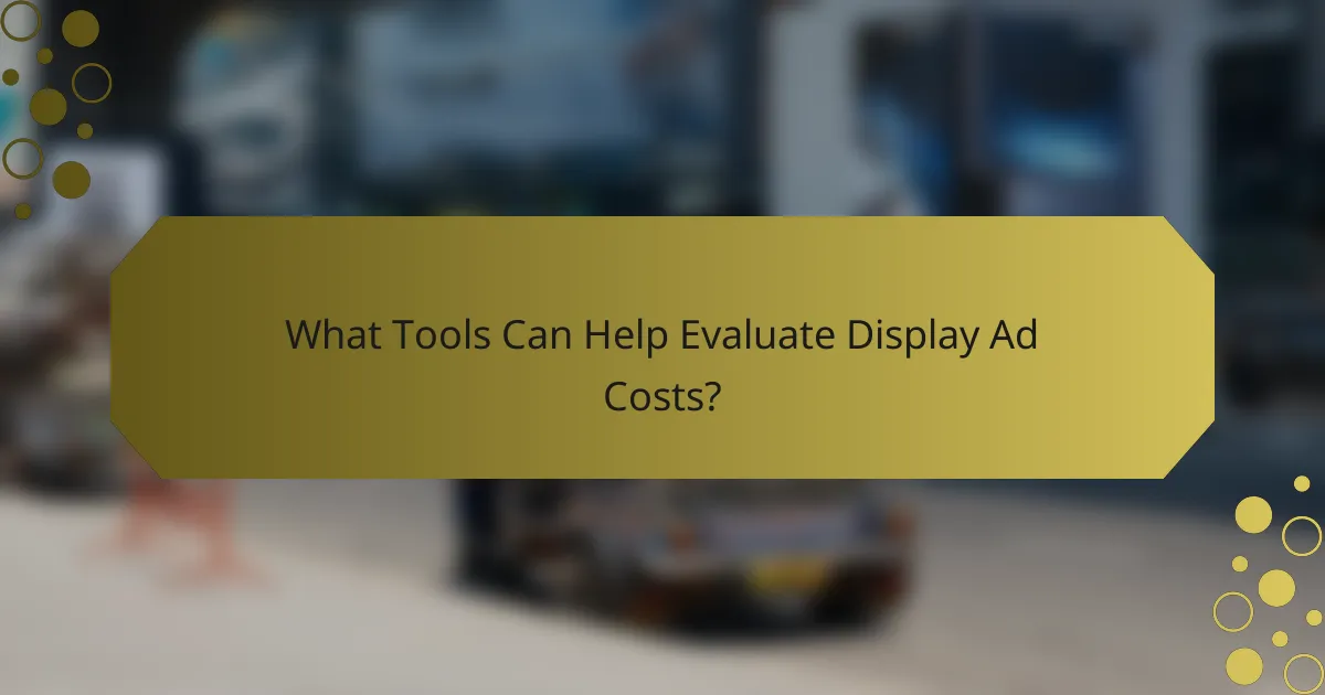 What Tools Can Help Evaluate Display Ad Costs?