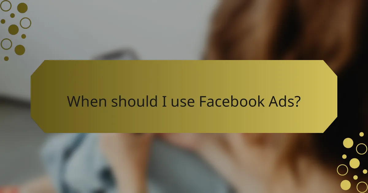 When should I use Facebook Ads?