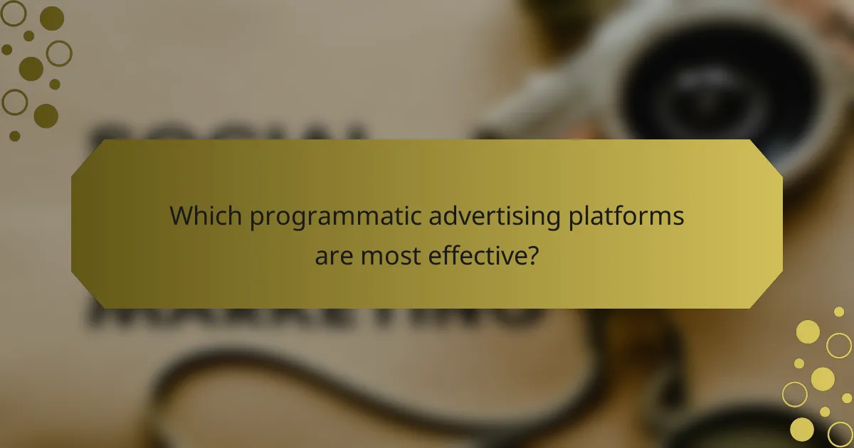 Which programmatic advertising platforms are most effective?