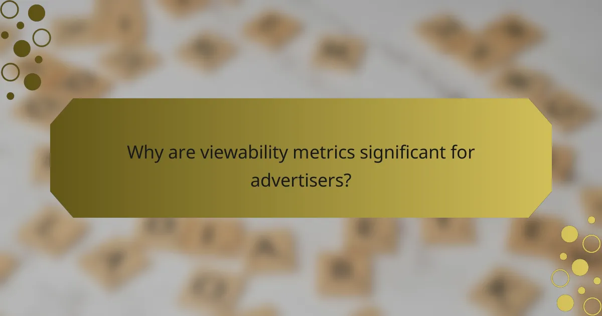 Why are viewability metrics significant for advertisers?